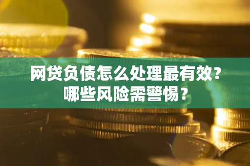 济南网贷负债怎么处理最有效？哪些风险需警惕？