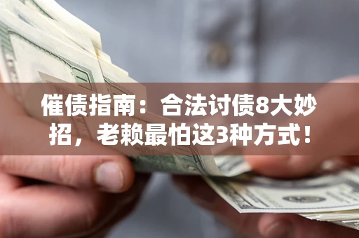 济南催债指南：合法讨债8大妙招，老赖最怕这3种方式！