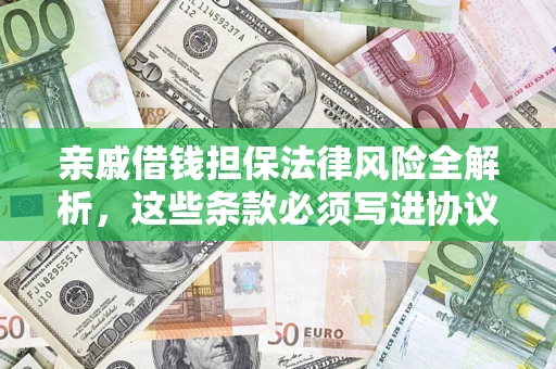 济南亲戚借钱担保法律风险全解析，这些条款必须写进协议