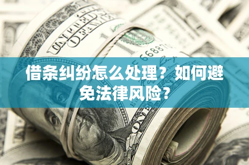 济南借条纠纷怎么处理？如何避免法律风险？