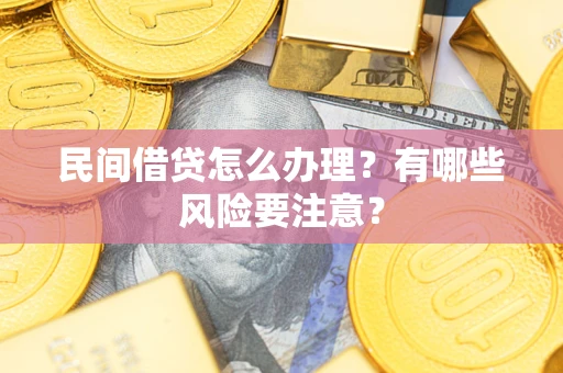 济南民间借贷怎么办理？有哪些风险要注意？