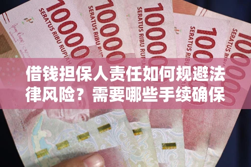 济南借钱担保人责任如何规避法律风险？需要哪些手续确保安全？