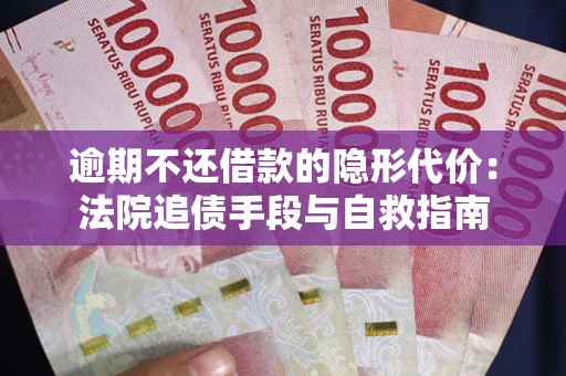 济南逾期不还借款的隐形代价：法院追债手段与自救指南