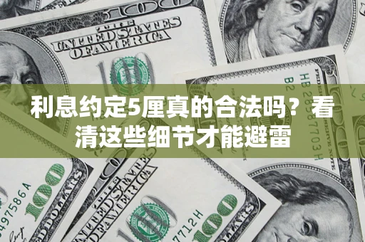 济南利息约定5厘真的合法吗？看清这些细节才能避雷