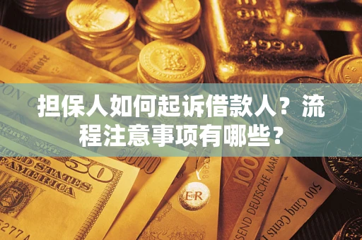 济南担保人如何起诉借款人？流程注意事项有哪些？