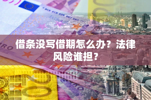 济南借条没写借期怎么办？法律风险谁担？