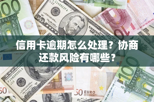 济南信用卡逾期怎么处理？协商还款风险有哪些？